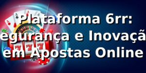 ⭐ Plataforma 6rr: Segurança e Inovação em Apostas Online