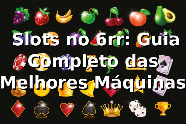 ⭐ Slots no 6rr: Guia Completo das Melhores Máquinas